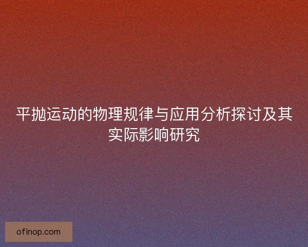 平抛运动的物理规律与应用分析探讨及其实际影响研究